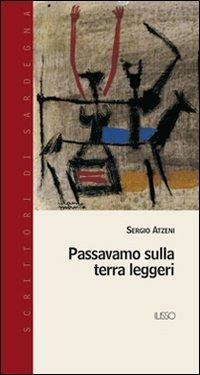Passavamo sulla terra leggeri - Sergio Atzeni - Libro Ilisso 2003, Scrittori di Sardegna | Libraccio.it