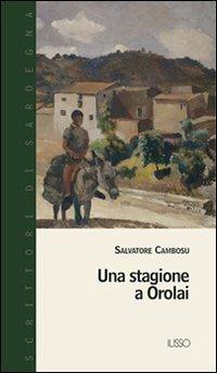 Una stagione a Orolai - Salvatore Cambosu - Libro Ilisso 2004, Scrittori di Sardegna | Libraccio.it