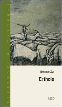 Erthole - Bachisio Zizi - Libro Ilisso 2004, Scrittori di Sardegna | Libraccio.it