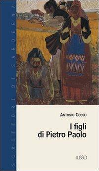 I figli di Pietro Paolo - A. Cossu - Libro Ilisso 2004, Scrittori di Sardegna | Libraccio.it