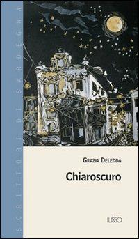 Chiaroscuro - Grazia Deledda - Libro Ilisso 2004, Scrittori di Sardegna | Libraccio.it