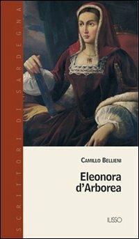 Eleonora d'Arborea - Camillo Bellieni - Libro Ilisso 2004, Scrittori di Sardegna | Libraccio.it