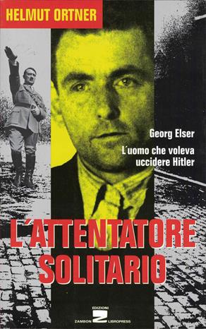 L'attentatore solitario. L'uomo che voleva uccidere Hitler - Helmut Ortner - Libro Zambon Editore 2003 | Libraccio.it