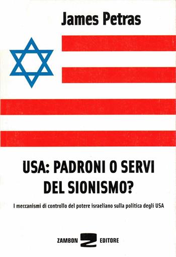 USA: padroni o servi del sionismo? I meccanismi di controllo del potere israeliano sulla politica degli USA - James Petras - Libro Zambon Editore 2007 | Libraccio.it