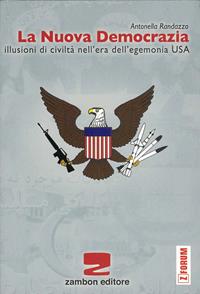 La nuova democrazia. Illusioni di civiltà nell'era dell'egemonia Usa - Antonella Randazzo - Libro Zambon Editore 2007 | Libraccio.it