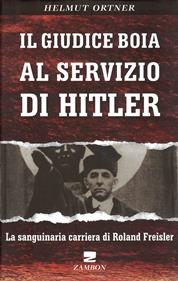 Il giudice boia al servizio di Hitler. La sanguinaria carriera di Roland Freisler - Helmut Ortner - Libro Zambon Editore 2011 | Libraccio.it