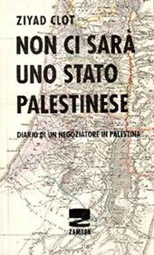 Non ci sarà uno stato palestinese. Diario di un negoziatore in Palestina