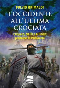 L'Occidente all'ultima crociata. L'impero, NATO e Al Qaida: predatori di primavere - Fulvio Grimaldi - Libro Zambon Editore 2012 | Libraccio.it