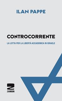 Controcorrente. La lotta per la libertà accademica in Israele - Ilan Pappé - Libro Zambon Editore 2012 | Libraccio.it
