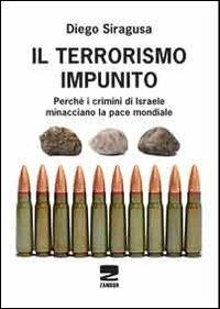 Il terrorismo impunito. Perché i crimini di Israele minacciano la pace mondiale - Diego Siragusa - Libro Zambon Editore 2012 | Libraccio.it