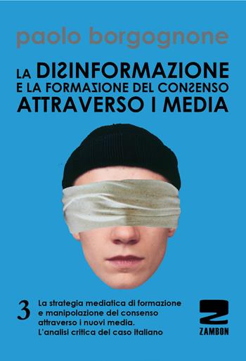 La disinformazione e la formazione del consenso attraverso i media. Vol. 3 - Paolo Borgognone - Libro Zambon Editore 2014 | Libraccio.it
