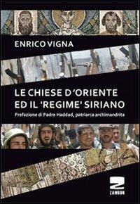 Le chiese d'Oriente ed il «regime» siriano - Enrico Vigna - Libro Zambon Editore 2013, Universale di base | Libraccio.it
