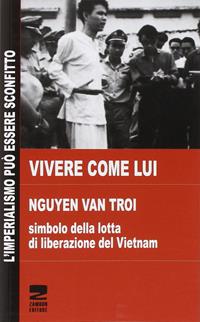 Vivere come lui. Nguyen Van Troi. Simbolo della lotta di liberazione del Vietnam - Thi Quyen Phan - Libro Zambon Editore 2014, Le radici del futuro | Libraccio.it