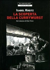 La scoperta della currywurst di Uwe Timm - Isabel Kreitz - Libro Black Velvet 2012, That's life | Libraccio.it