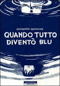 Quando tutto diventò blu - Alessandro Baronciani - Libro Black Velvet 2008, That's life | Libraccio.it