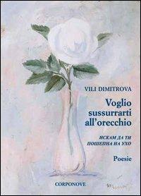 Voglio sussurrarti all'orecchio - Dimitrova Vili - Libro Corponove 2000 | Libraccio.it