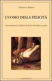 L' uomo della felicità e del sacrificio. Vita semplice e breve di don Vittore Galizzi