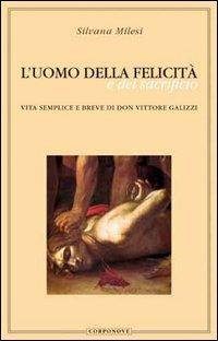 L' uomo della felicità e del sacrificio. Vita semplice e breve di don Vittore Galizzi - Silvana Milesi - Libro Corponove 2000 | Libraccio.it