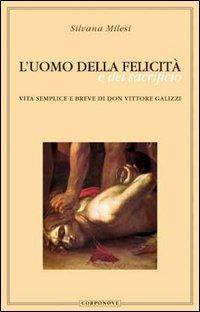 L' uomo della felicità e del sacrificio. Vita semplice e breve di don Vittore Galizzi - Silvana Milesi - Libro Corponove 2000 | Libraccio.it