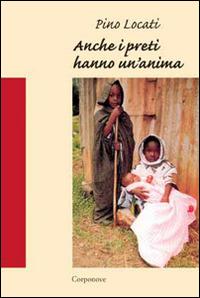 Anche i preti hanno un'anima. Racconto di un'esperienza missionaria a Kisangani in Congo (1983-1990) - Pino Locati - Libro Corponove 2001 | Libraccio.it