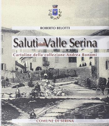 Saluti dalla valle Serina. Cartoline della collezione Andrea Bonomi - Roberto Belotti - Libro Corponove 2006 | Libraccio.it