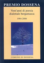 Premio Dossena. Vent'anni di poesia dialettale bergamasca 1984-2006. Ediz. multilingue