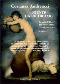 Niente da ricordare. «La vita di Hegel» del Rosenkranz e altri fantasmi - Costanza Andreucci - Libro Corponove 2008 | Libraccio.it