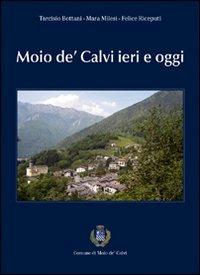 Moio de' Calvi ieri e oggi. Comune di Moio de' Calvi - Tarcisio Bottani, Mara Milesi, Felice Riceputi - Libro Corponove 2009 | Libraccio.it