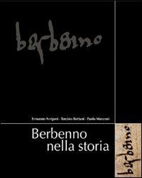 Berbenno nella storia. Comune di Berbenno - Ermanno Arrigoni, Tarcisio Bottani, Paolo Manzoni - Libro Corponove 2009 | Libraccio.it