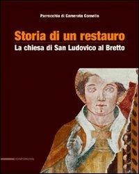 Storia di un restauro. La chiesa di san Ludovico al Bretto. Parrocchia di Camerata Cornello - Tarcisio Bottani, Walter Milesi, Marco Verdina - Libro Corponove 2009 | Libraccio.it