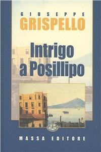 Intrigo a Posillipo - Giuseppe Grispello - Libro Massa 2003, Gialli | Libraccio.it