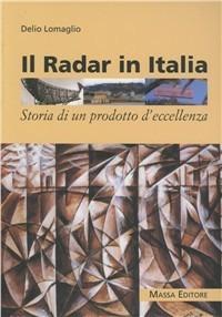 Il radar in Italia. Storia di un prodotto d'eccellenza - Delio Lomaglio - Libro Massa 2004 | Libraccio.it