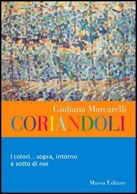 Coriandoli. I colori sopra, intorno e sotto di noi - Giuliana Marcarelli - Libro Massa 2004 | Libraccio.it
