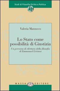 Lo Stato come possibilità di giustizia. Un percorso di rilettura della filosofia di Emmanuel Lévinas - Valeria Marzocco - Libro Massa 2005, Studi di Filosofia, Diritto e Politica | Libraccio.it