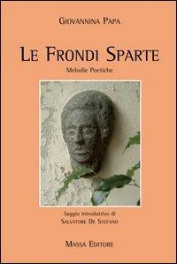 Le frondi sparte. Melodie poetiche - Giovannina Papa - Libro Massa 2006, Frammenti di parole | Libraccio.it