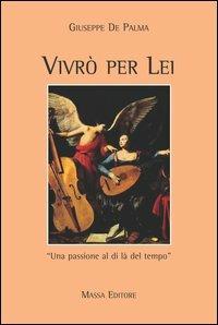 Vivrò per lei. Una passione al di là del tempo - Giuseppe De Palma - Libro Massa 2006, Frammenti di parole | Libraccio.it