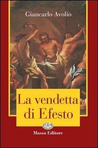 La vendetta di Efesto - Giancarlo Avolio - Libro Massa 2005, Gialli | Libraccio.it