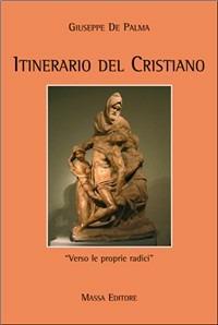 Itinerario del cristiano. Verso le proprie radici - Giuseppe De Palma - Libro Massa 2007, Frammenti di parole | Libraccio.it