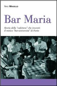 Bar Maria. Storia della caffetteria che inventò il mitico bar Università di Forio - Nino Masiello - Libro Massa 2007 | Libraccio.it
