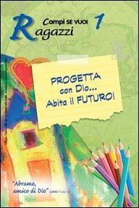 Progetta con dio... Abita il futuro!. Vol. 1: Ragazzi. - Andrea Turchini, Francesca Frasca - Libro AP Sussidi Vocazionali 2013, Campi di Se vuoi | Libraccio.it