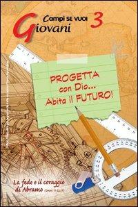 Progetta con dio... Abita il futuro!. Vol. 3: Giovani e la fede e il coraggio di Abramo. - Walter Lobina, Laura Cenci - Libro AP Sussidi Vocazionali 2013, Campi di Se vuoi | Libraccio.it
