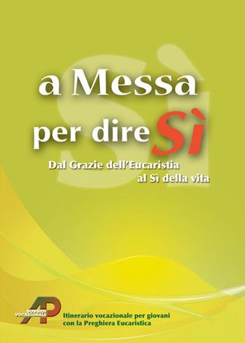 A messa per dire sì. Dal grazie dell'eucarestia al sì della vita  - Libro AP Sussidi Vocazionali 2016, Apostoline | Libraccio.it