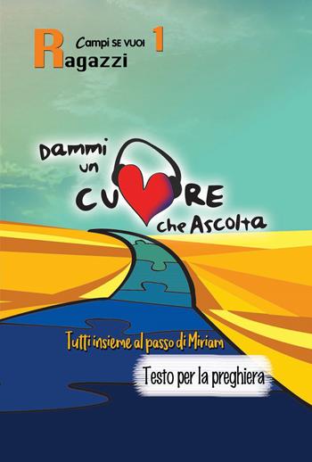 Dammi un cuore che ascolta. Vol. 1: Ragazzi. Tutti insieme al passo di Miriam. Testo per la preghiera  - Libro AP Sussidi Vocazionali 2018, Campi di Se vuoi | Libraccio.it