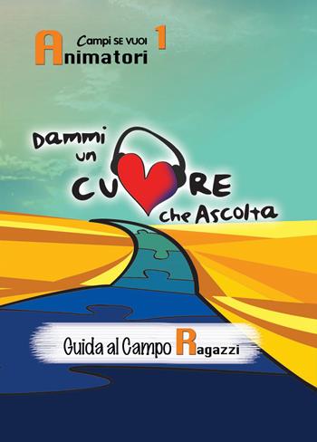 Dammi un cuore che ascolta. Animatori. Vol. 1: Guida al campo ragazzi  - Libro AP Sussidi Vocazionali 2018, Campi di Se vuoi | Libraccio.it