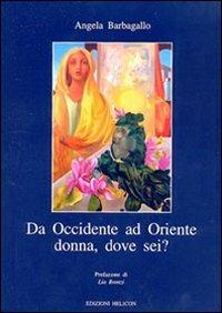 Da Occidente ad Oriente. Donna, dove sei? - Angela Barballo - Libro Helicon 2002 | Libraccio.it