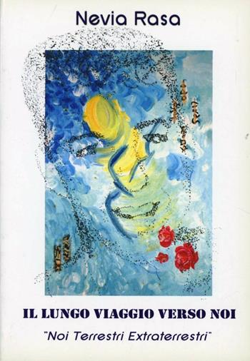 Il lungo viaggio verso noi. Noi, terrestri extraterrestri - Nevia Rasa - Libro Helicon 2005 | Libraccio.it