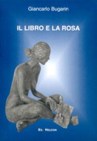 Il libro e la rosa - Giancarlo Bugarin - Libro Helicon 2005 | Libraccio.it