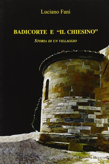 Badicorte e il chiesino. Storia di un villaggio - Luciano Fani - Libro Helicon 2005 | Libraccio.it