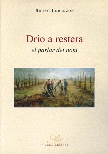 Drio a restera el parlar dei noni - Bruno Lorenzon - Libro Piazza Editore 2008 | Libraccio.it