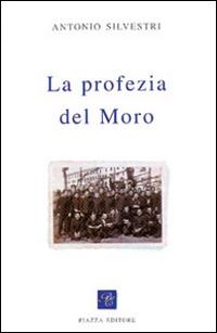 La profezia del Moro - Antonio Silvestri - Libro Piazza Editore 2015, I Noni | Libraccio.it